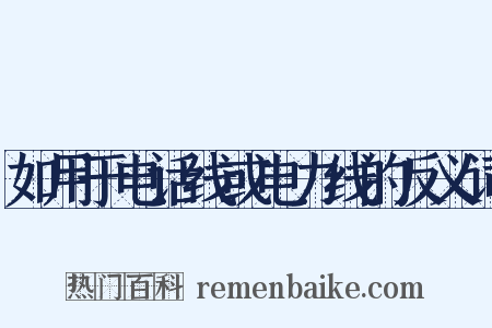 如用于电话线或电力线的反义词是什么意思的图片